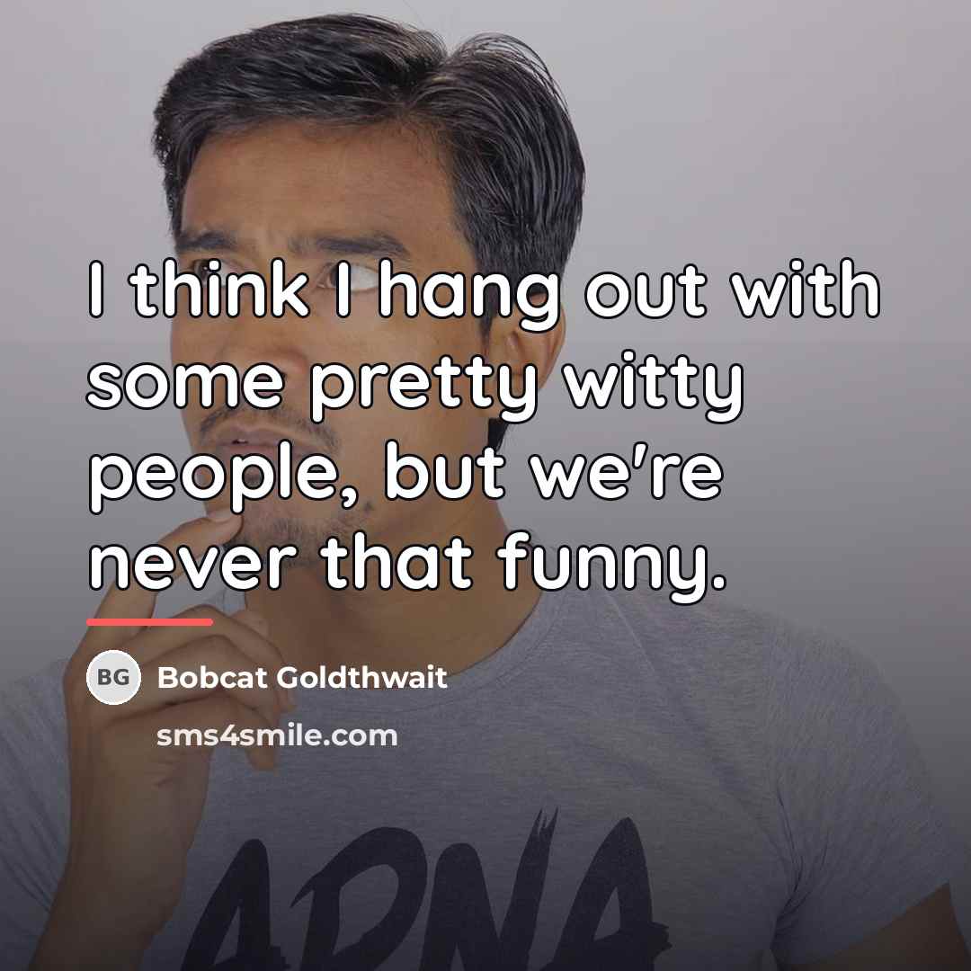 “I think I hang out with some pretty witty people,…” quote by Bobcat Goldthwait