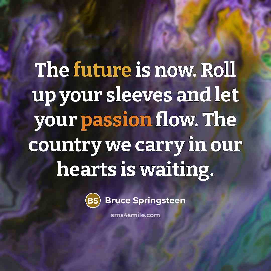 “The future is now. Roll up your sleeves and let…” quote by Bruce Springsteen