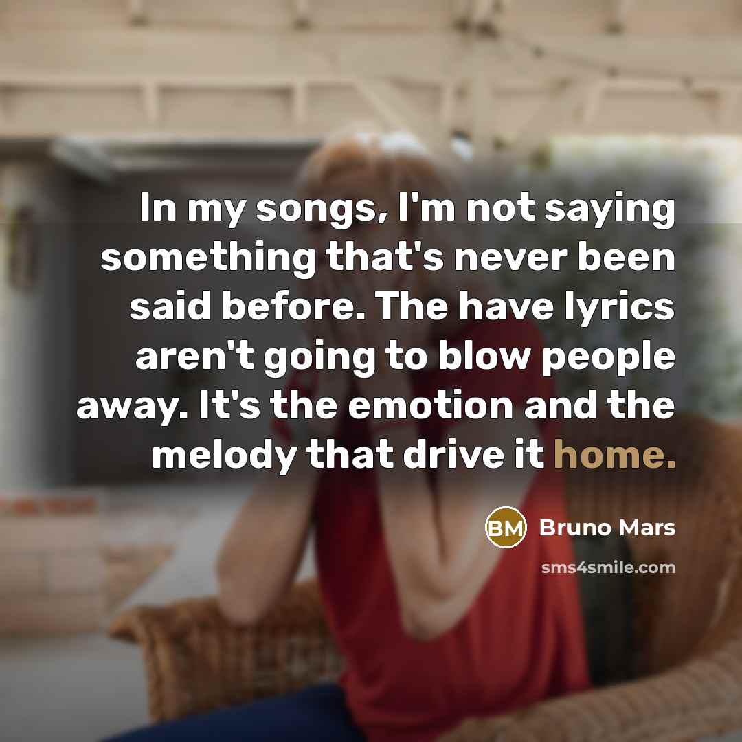 “In my songs, I'm not saying something that's never been…” quote by Bruno Mars