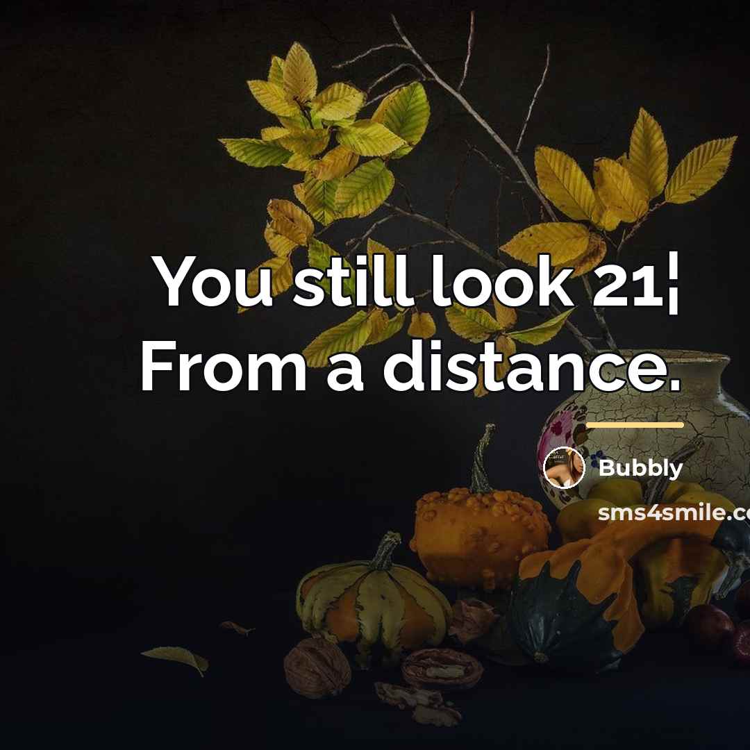 “You still look 21¦ From a distance.…” quote by Bubbly