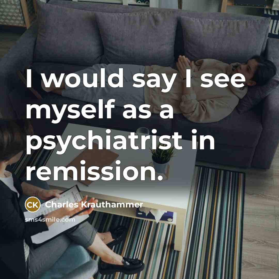 “I would say I see myself as a psychiatrist in…” quote by Charles Krauthammer