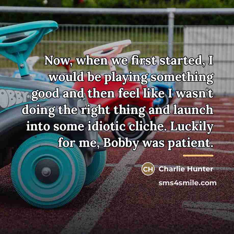 “Now, when we first started, I would be playing something…” quote by Charlie Hunter
