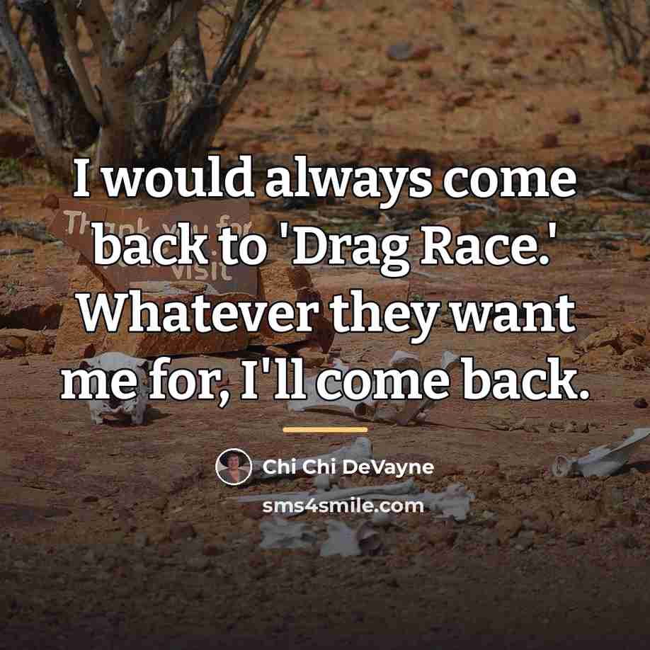 “I would always come back to 'Drag Race.' Whatever they…” quote by Chi Chi DeVayne