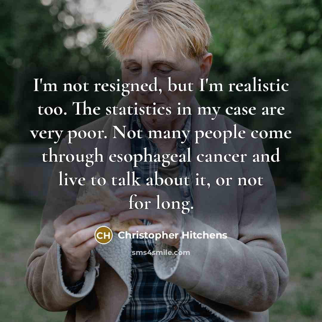 “I'm not resigned, but I'm realistic too. The statistics in…” quote by Christopher Hitchens
