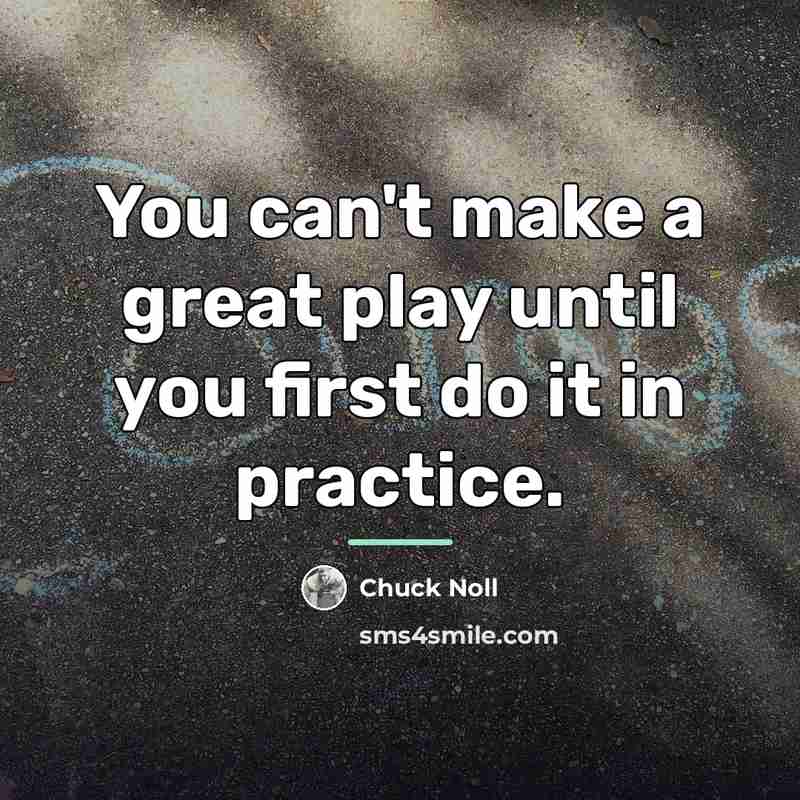 “You can't make a great play until you first do…” quote by Chuck Noll