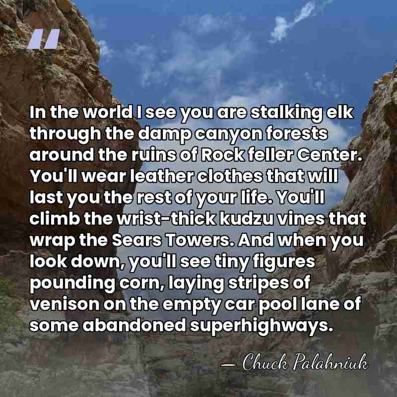 In the world I see you are stalking elk through the damp&hellip; - Chuck Palahniuk