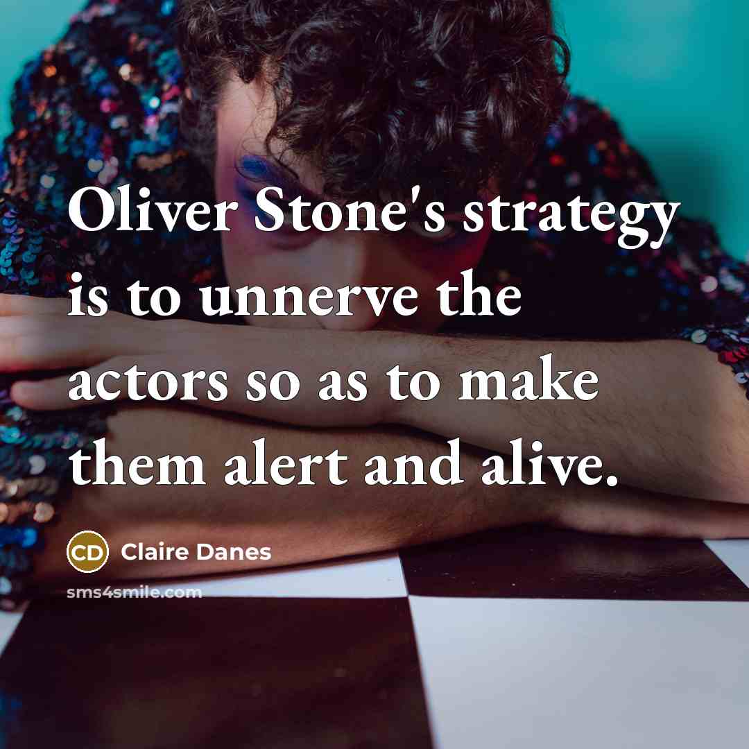 “Oliver Stone's strategy is to unnerve the actors so as to make them alert and alive.” quote by Claire Danes