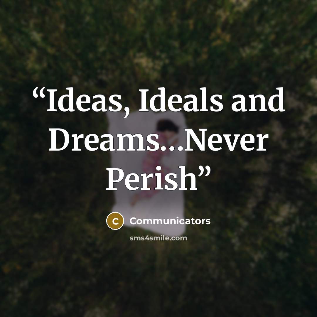 “Ideas, Ideals and Dreams…Never Perish” quote by Communicators