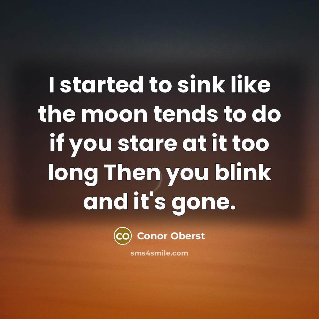 “I started to sink like the moon tends to do…” quote by Conor Oberst