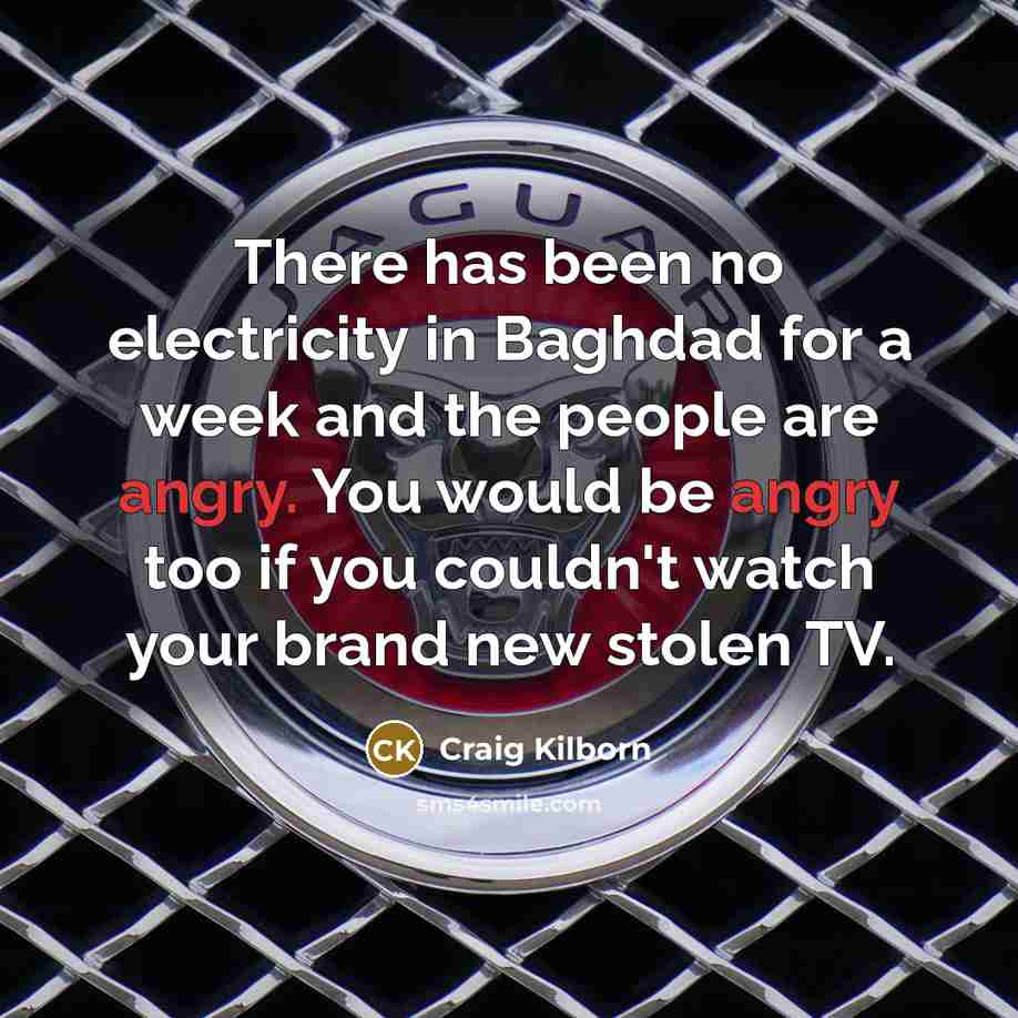 “There has been no electricity in Baghdad for a week…” quote by Craig Kilborn
