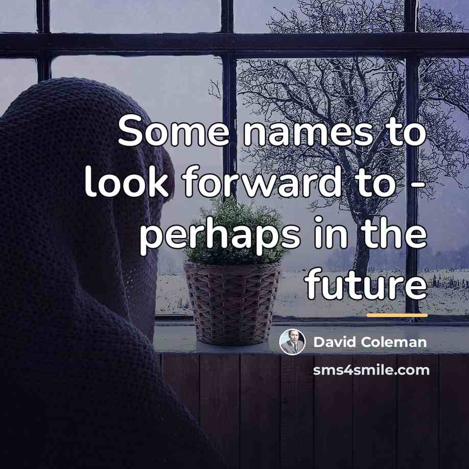 “Some names to look forward to - perhaps in the…” quote by David Coleman