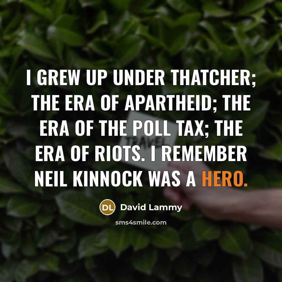 “I grew up under Thatcher; the era of apartheid; the…” quote by David Lammy