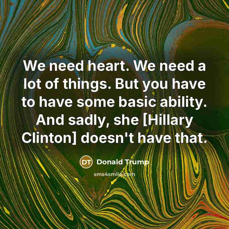 “We need heart. We need a lot of things. But…” quote by Donald Trump