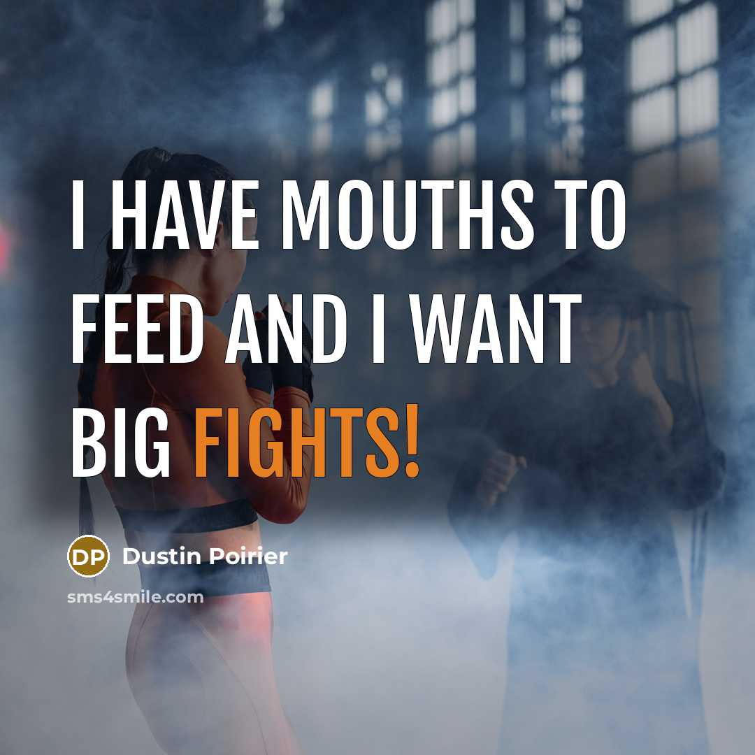 “I have mouths to feed and I want big fights!…” quote by Dustin Poirier
