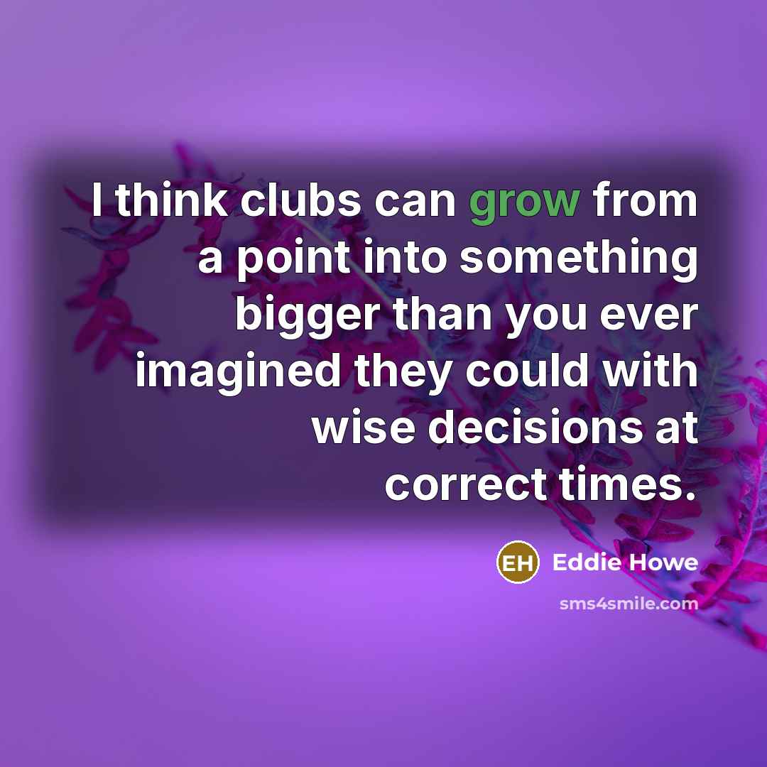 “I think clubs can grow from a point into something…” quote by Eddie Howe