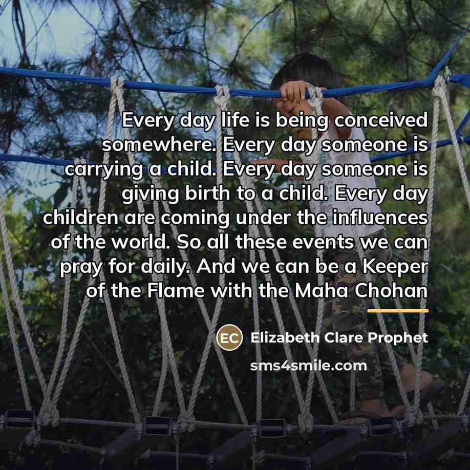 “Every day life is being conceived somewhere. Every day someone…” quote by Elizabeth Clare Prophet