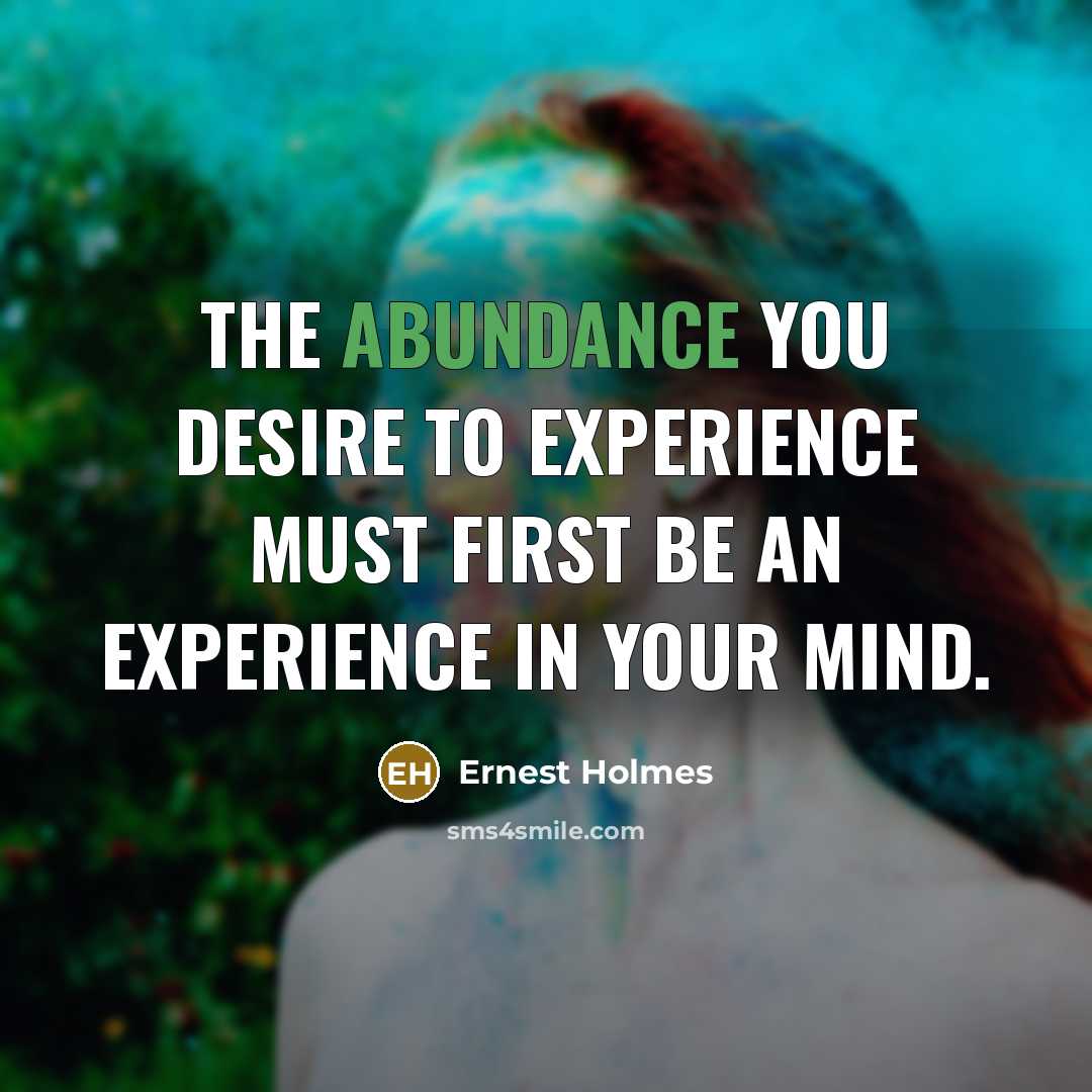 “The abundance you desire to experience must first be an…” quote by Ernest Holmes