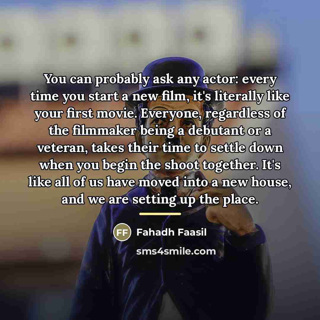 “You can probably ask any actor: every time you start…” quote by Fahadh Faasil