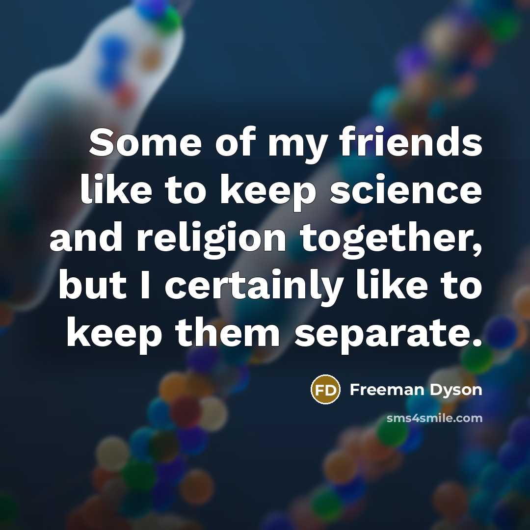 “Some of my friends like to keep science and religion…” quote by Freeman Dyson
