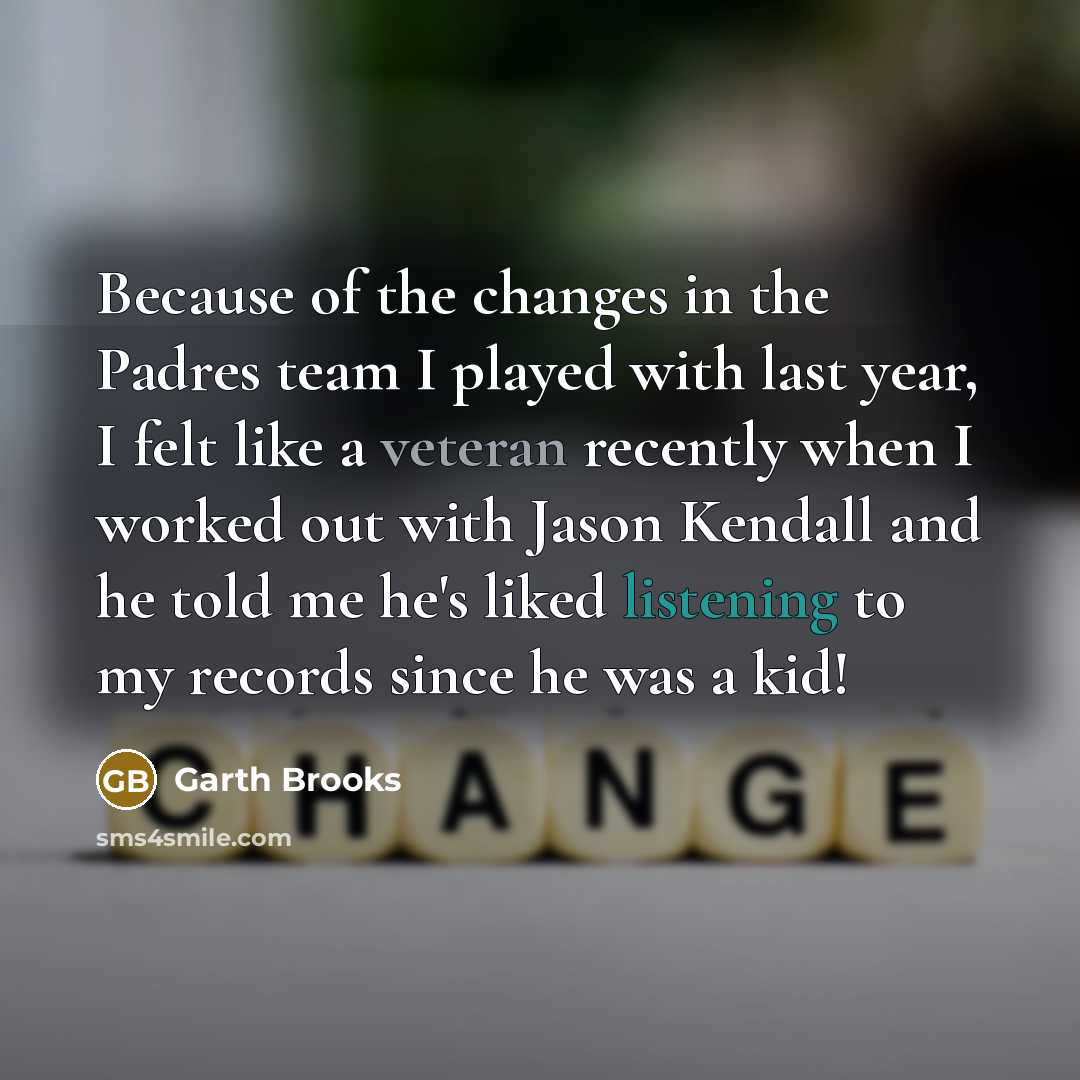 “Because of the changes in the Padres team I played…” quote by Garth Brooks