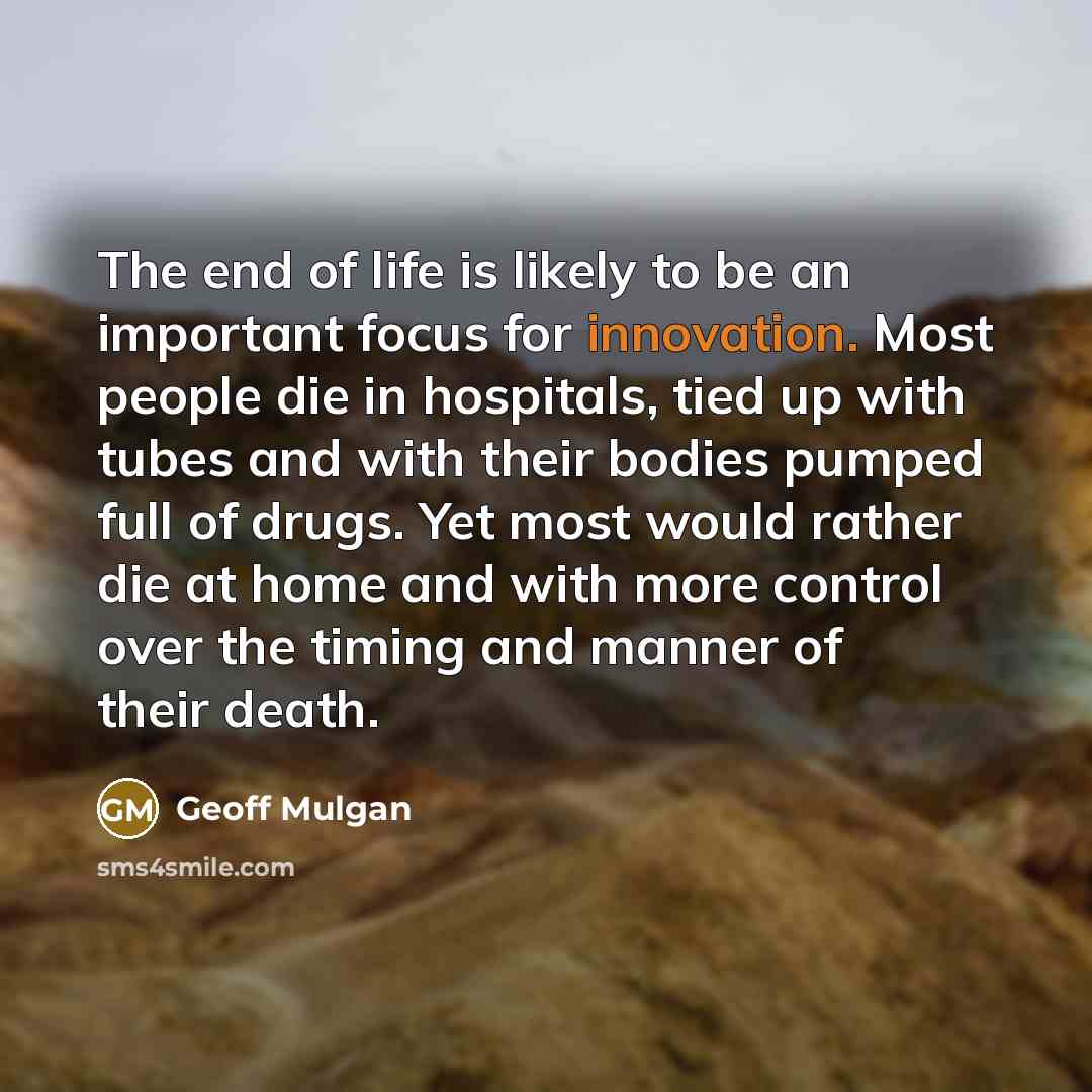 “The end of life is likely to be an important…” quote by Geoff Mulgan