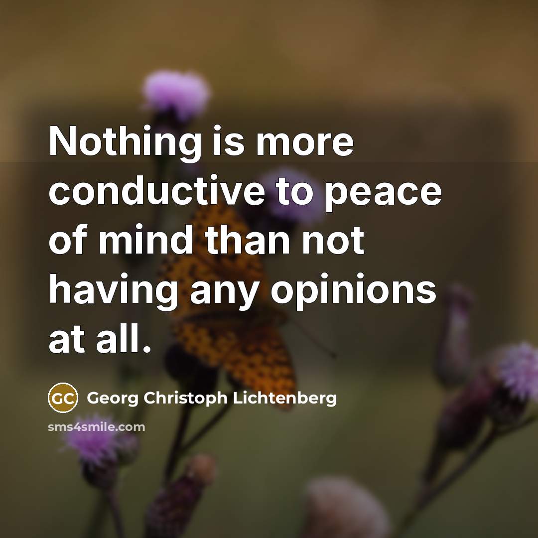“Nothing is more conductive to peace of mind than not…” quote by Georg Christoph Lichtenberg