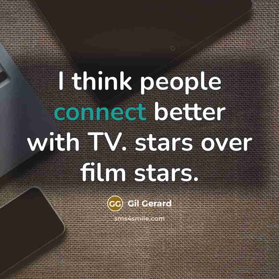 “I think people connect better with TV. stars over film…” quote by Gil Gerard