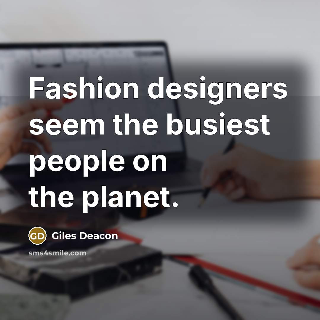 “Fashion designers seem the busiest people on the planet.…” quote by Giles Deacon