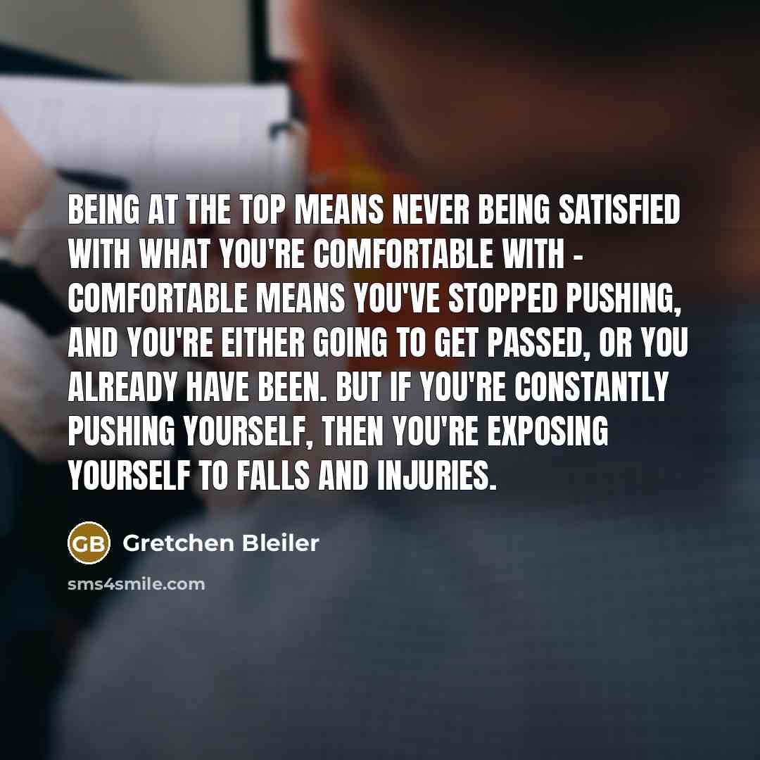 “Being at the top means never being satisfied with what…” quote by Gretchen Bleiler