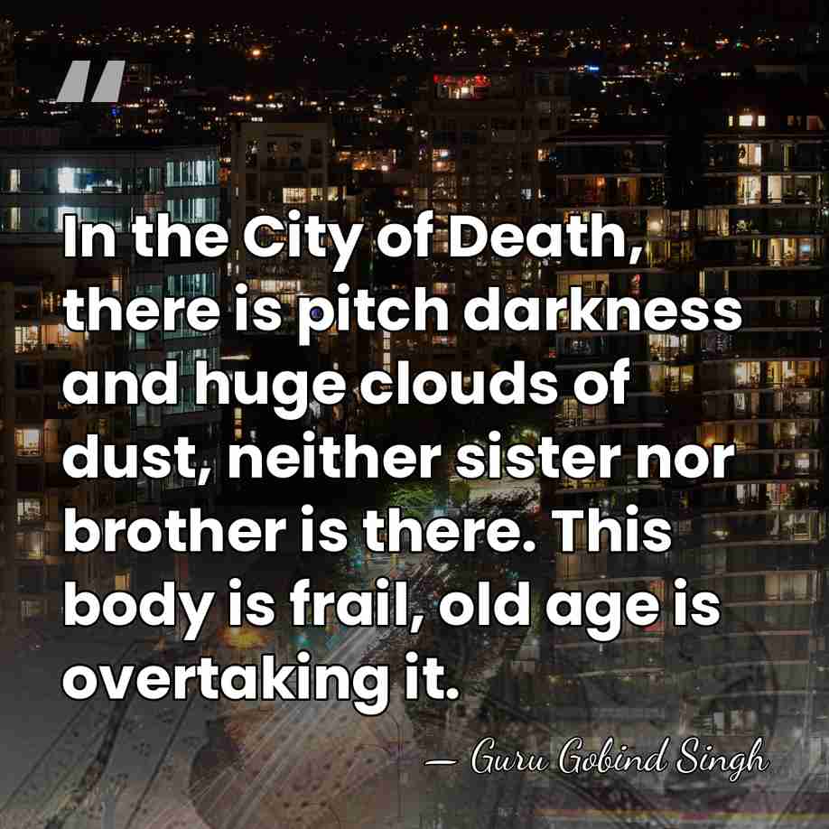 In the City of Death, there is pitch darkness and huge clouds&hellip; - Guru Gobind Singh