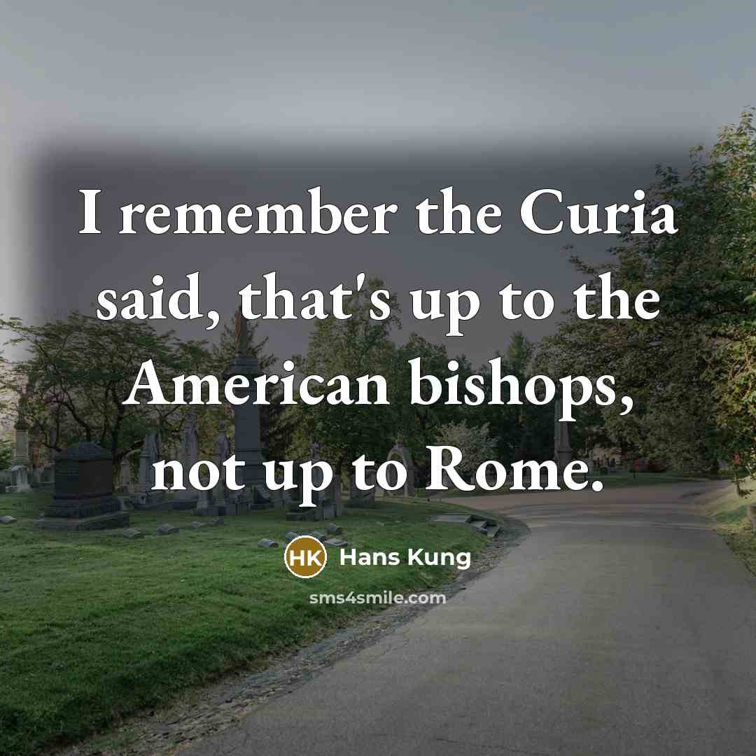 “I remember the Curia said, that's up to the American…” quote by Hans Kung