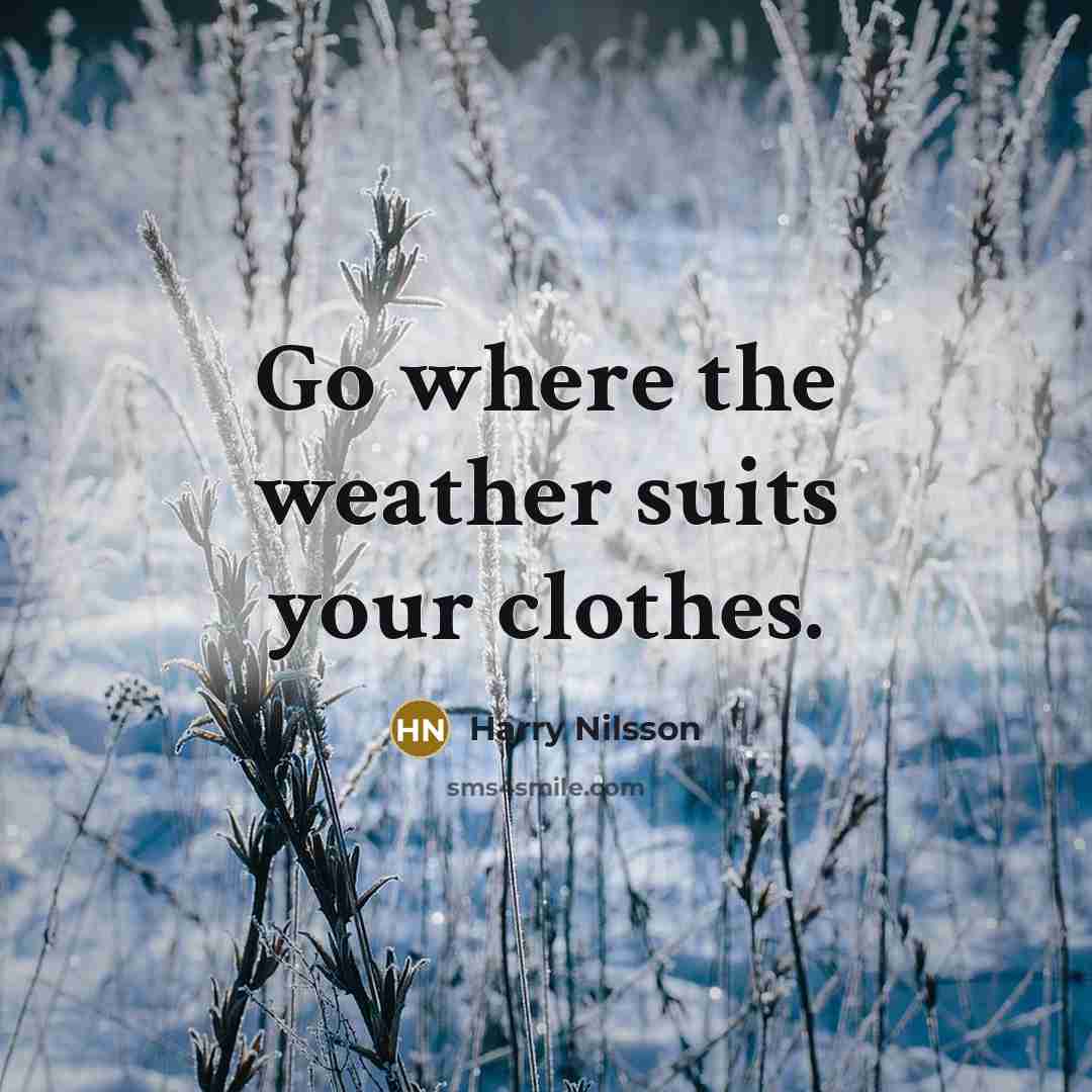 “Go where the weather suits your clothes.…” quote by Harry Nilsson
