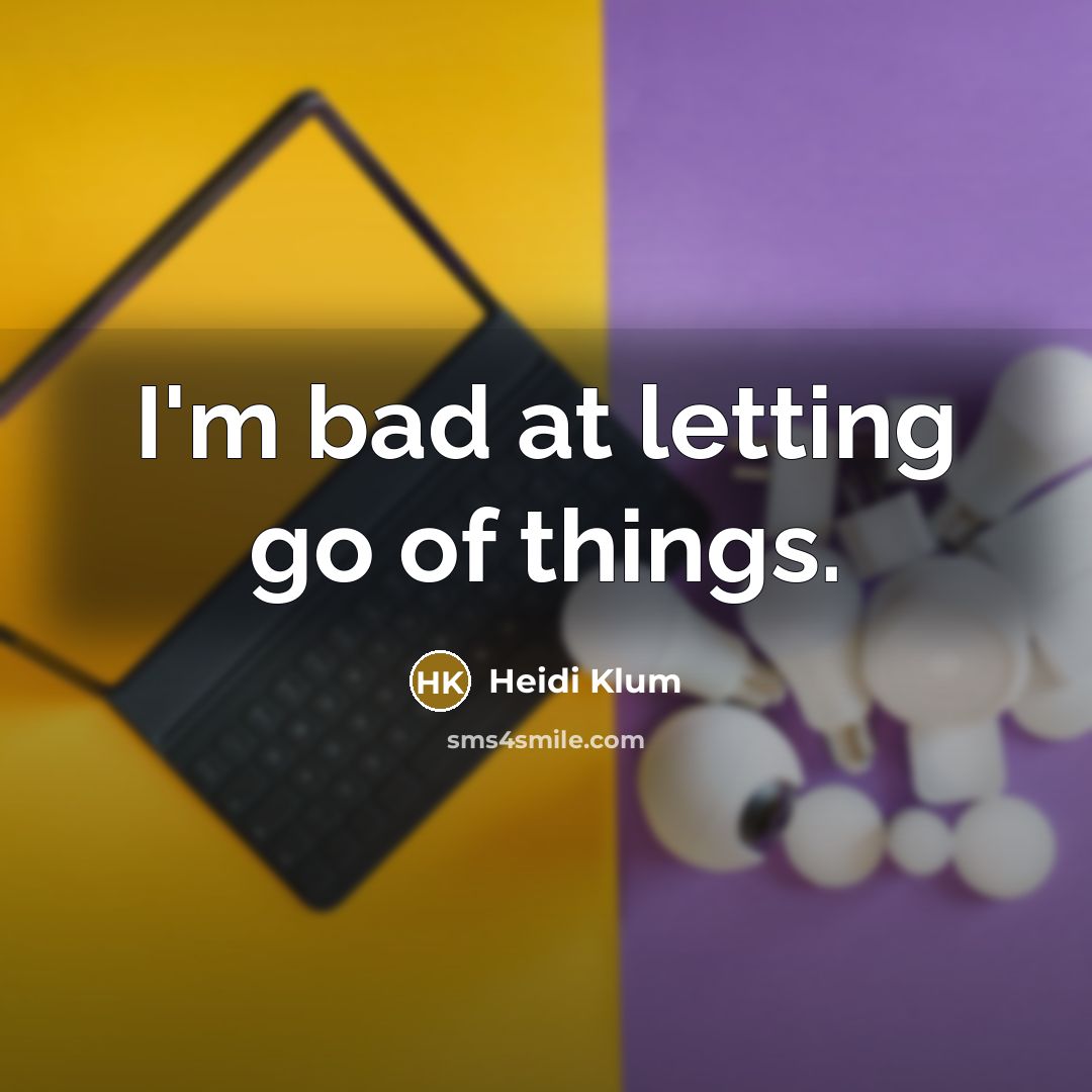 “I'm bad at letting go of things.…” quote by Heidi Klum