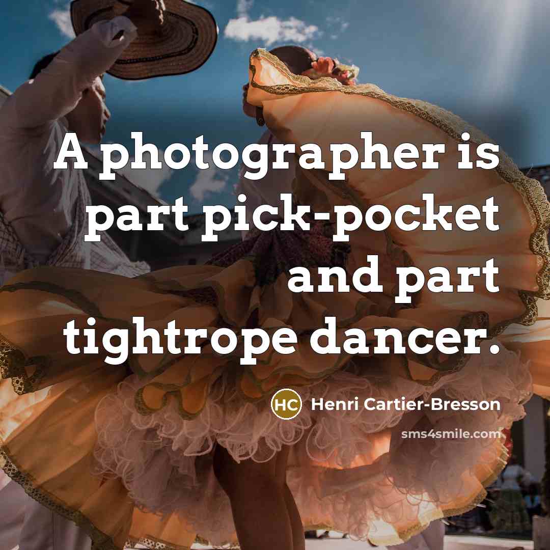 “A photographer is part pick-pocket and part tightrope dancer.…” quote by Henri Cartier-Bresson