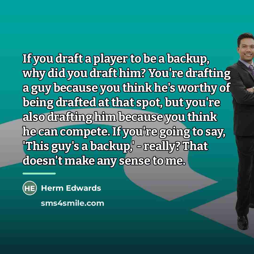 “If you draft a player to be a backup, why…” quote by Herm Edwards