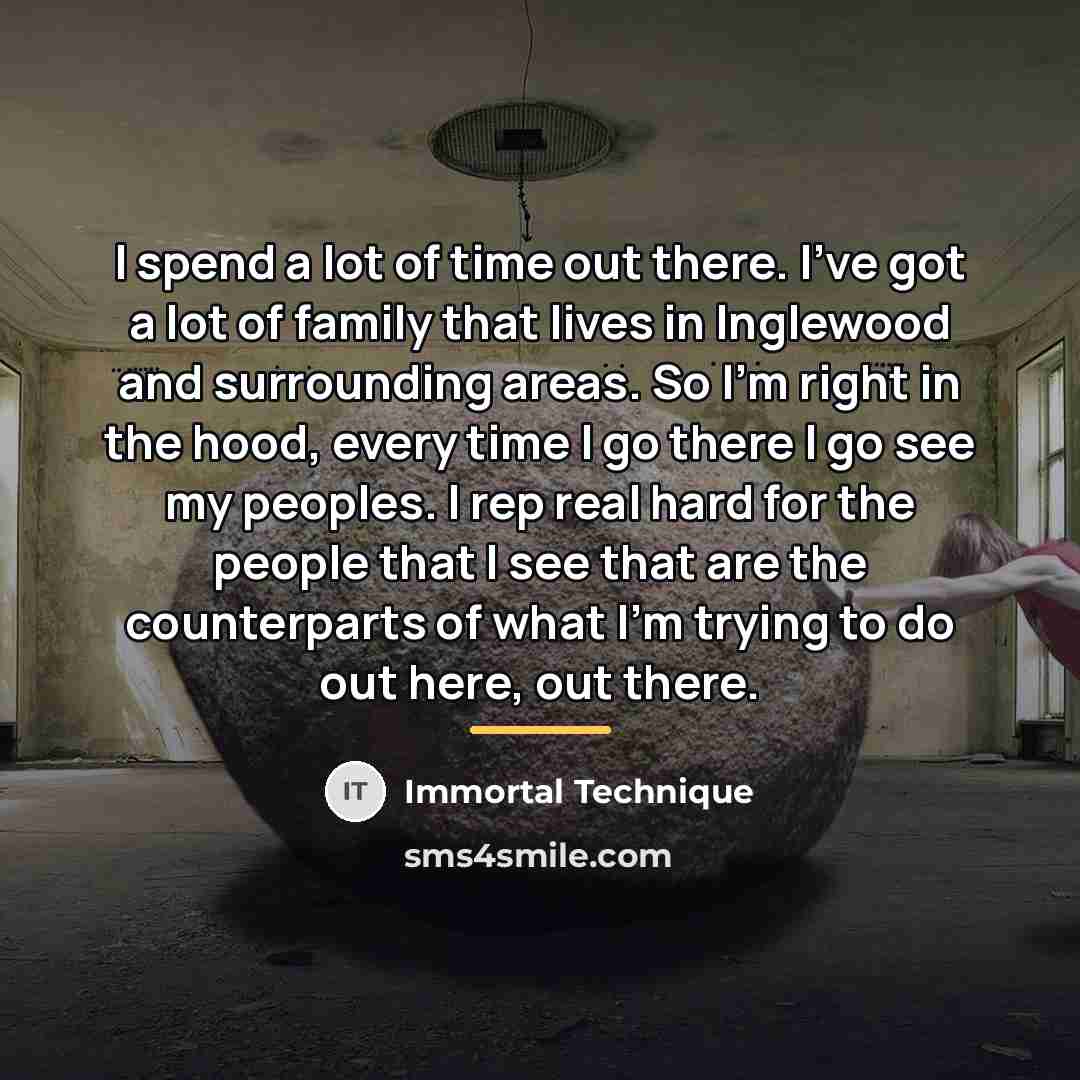“I spend a lot of time out there. I've got…” quote by Immortal Technique