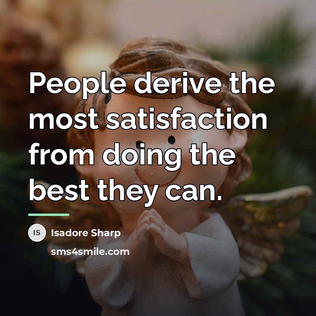 “People derive the most satisfaction from doing the best they…” quote by Isadore Sharp