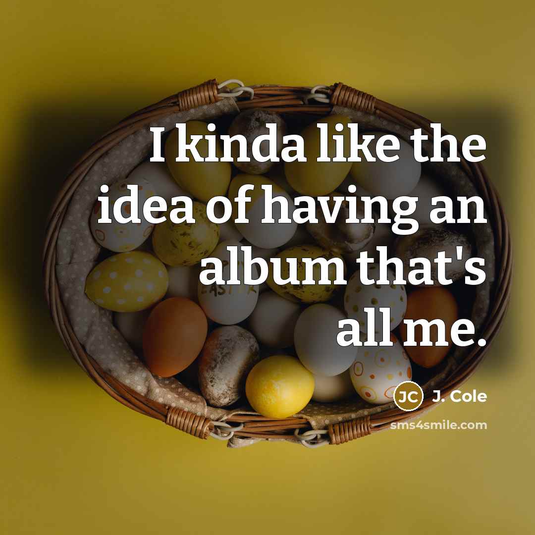 “I kinda like the idea of having an album that's…” quote by J. Cole