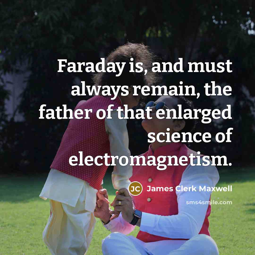 “Faraday is, and must always remain, the father of that…” quote by James Clerk Maxwell