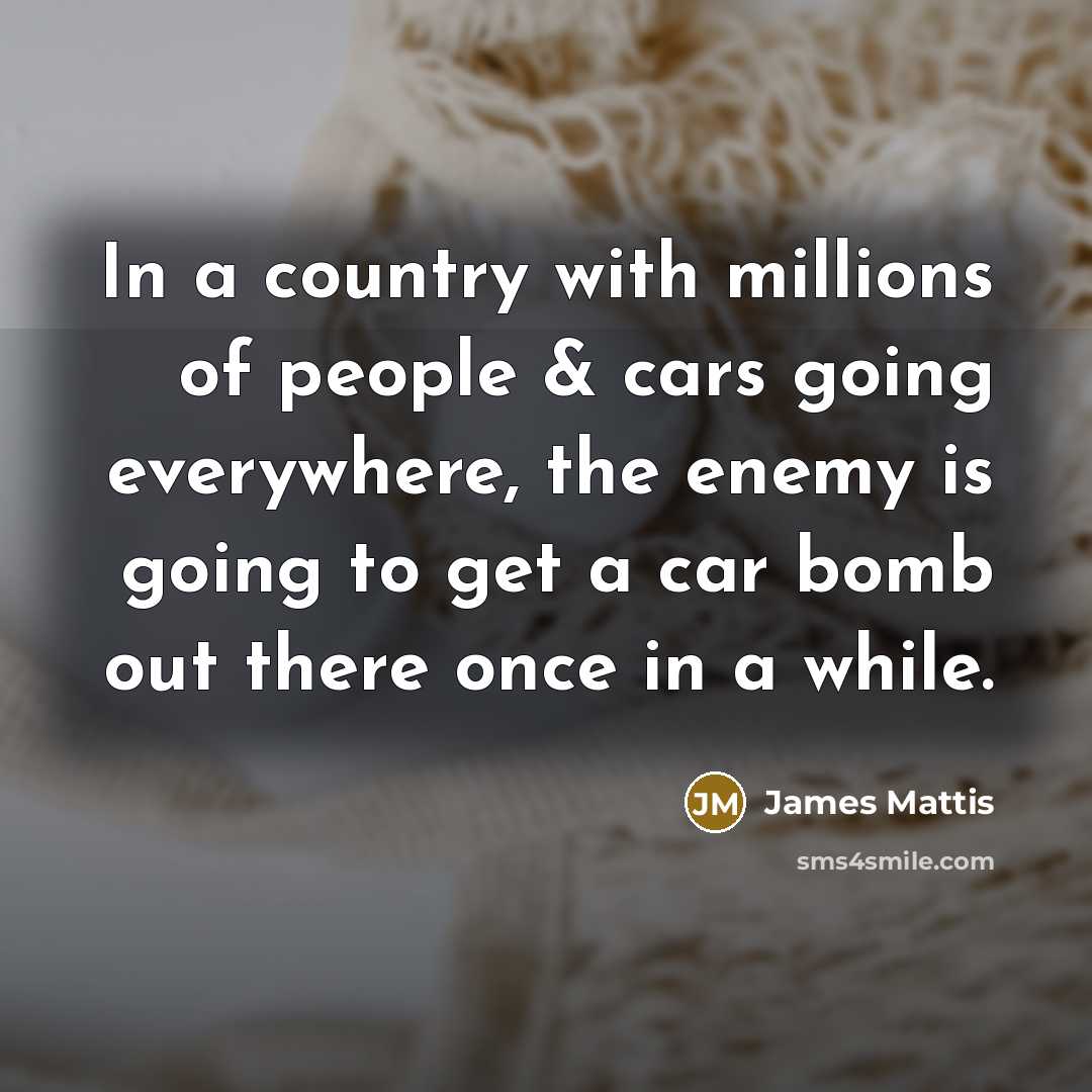 “In a country with millions of people & cars going…” quote by James Mattis