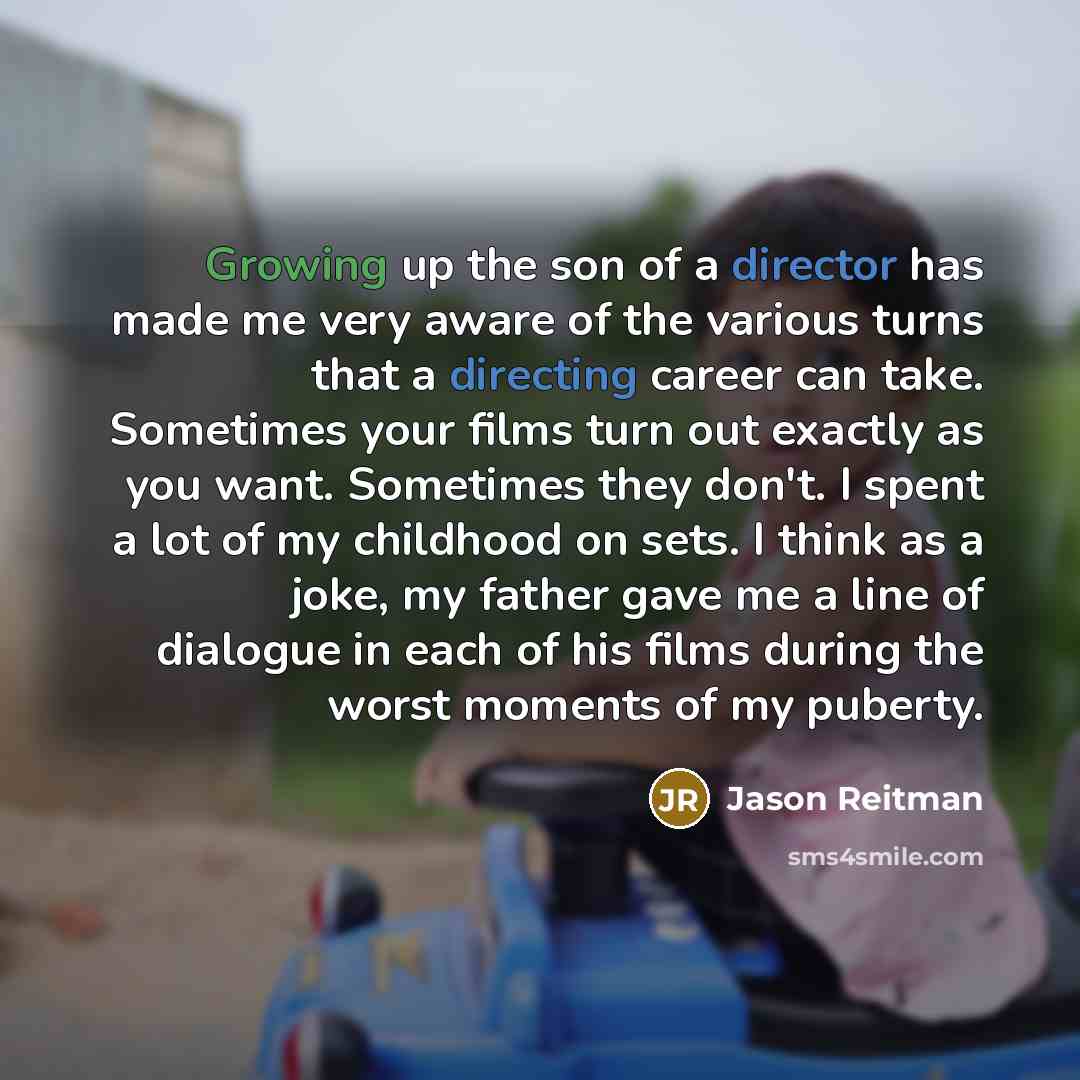 “Growing up the son of a director has made me…” quote by Jason Reitman