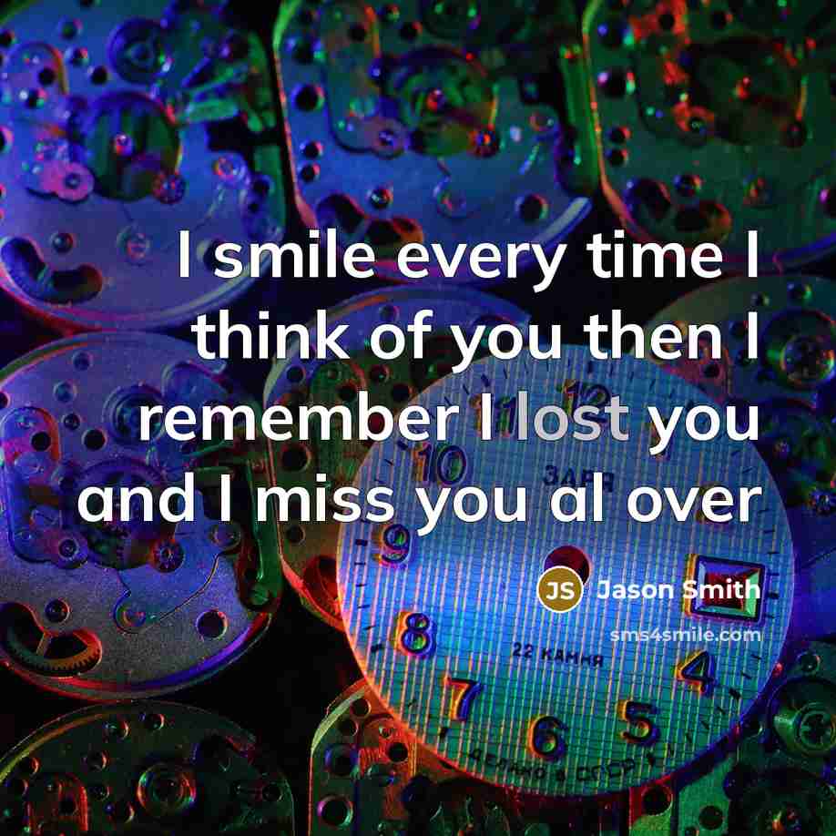 “I smile every time I think of you then I remember I lost you and I miss you al over” quote by Jason Smith