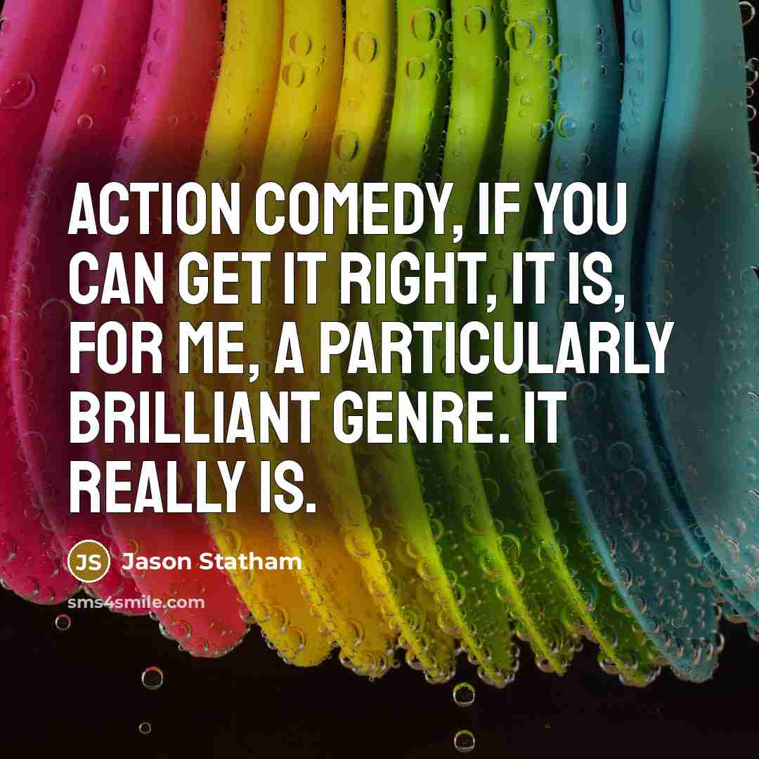 “Action comedy, if you can get it right, it is,…” quote by Jason Statham
