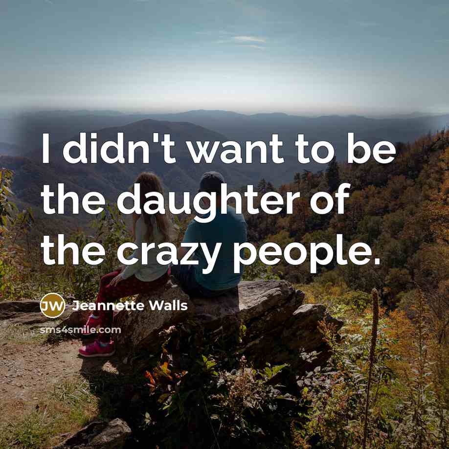 “I didn't want to be the daughter of the crazy…” quote by Jeannette Walls