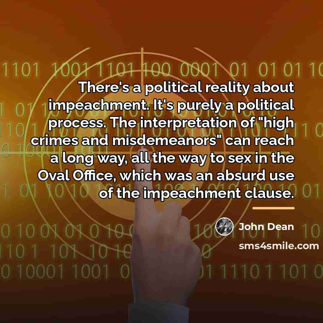 “There's a political reality about impeachment. It's purely a political…” quote by John Dean