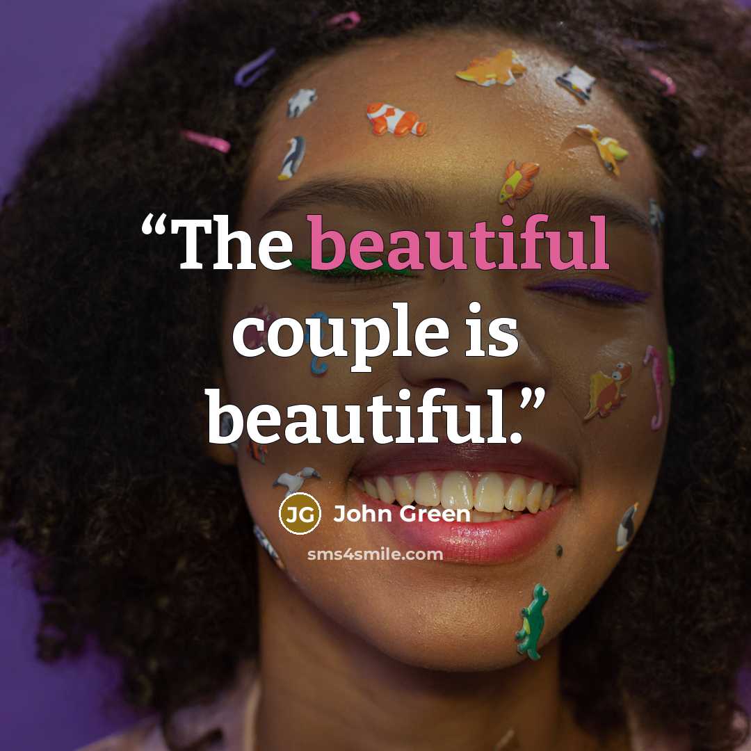 “The beautiful couple is beautiful.” quote by John Green