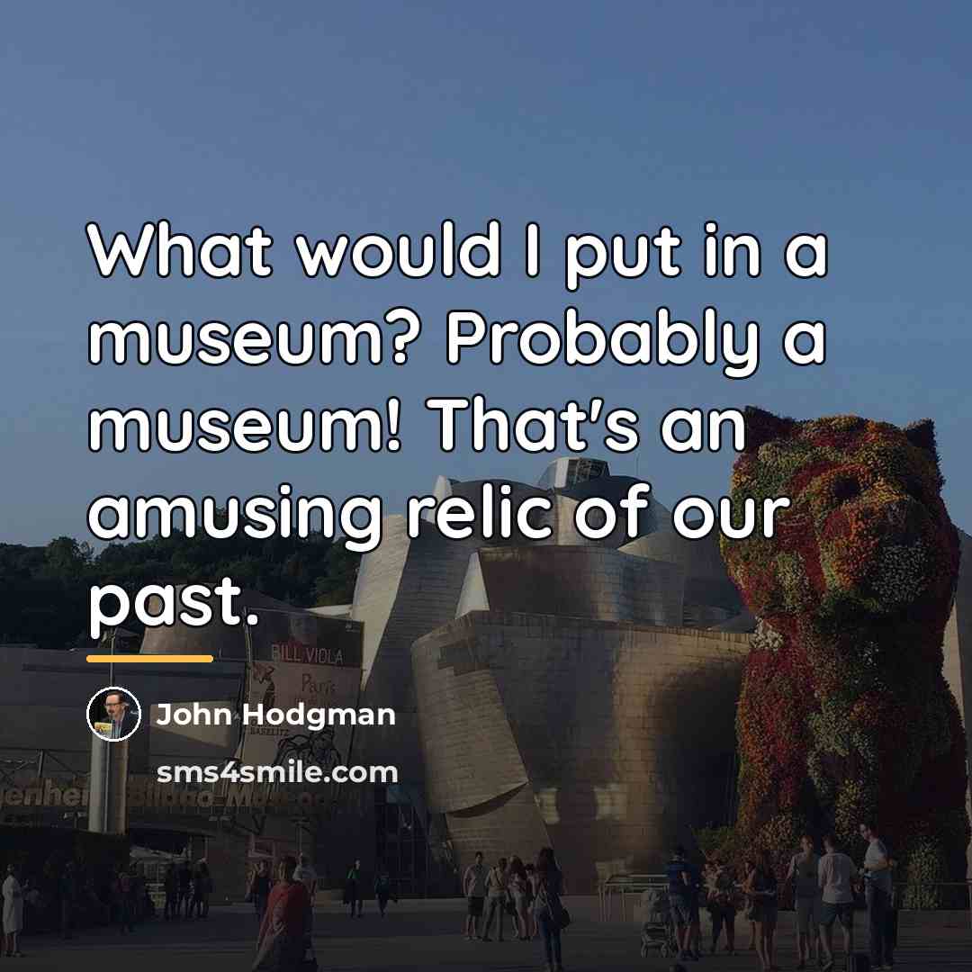 “What would I put in a museum? Probably a museum!…” quote by John Hodgman