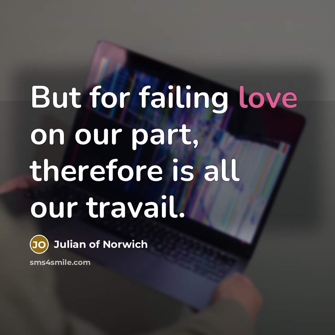 “But for failing love on our part, therefore is all…” quote by Julian of Norwich