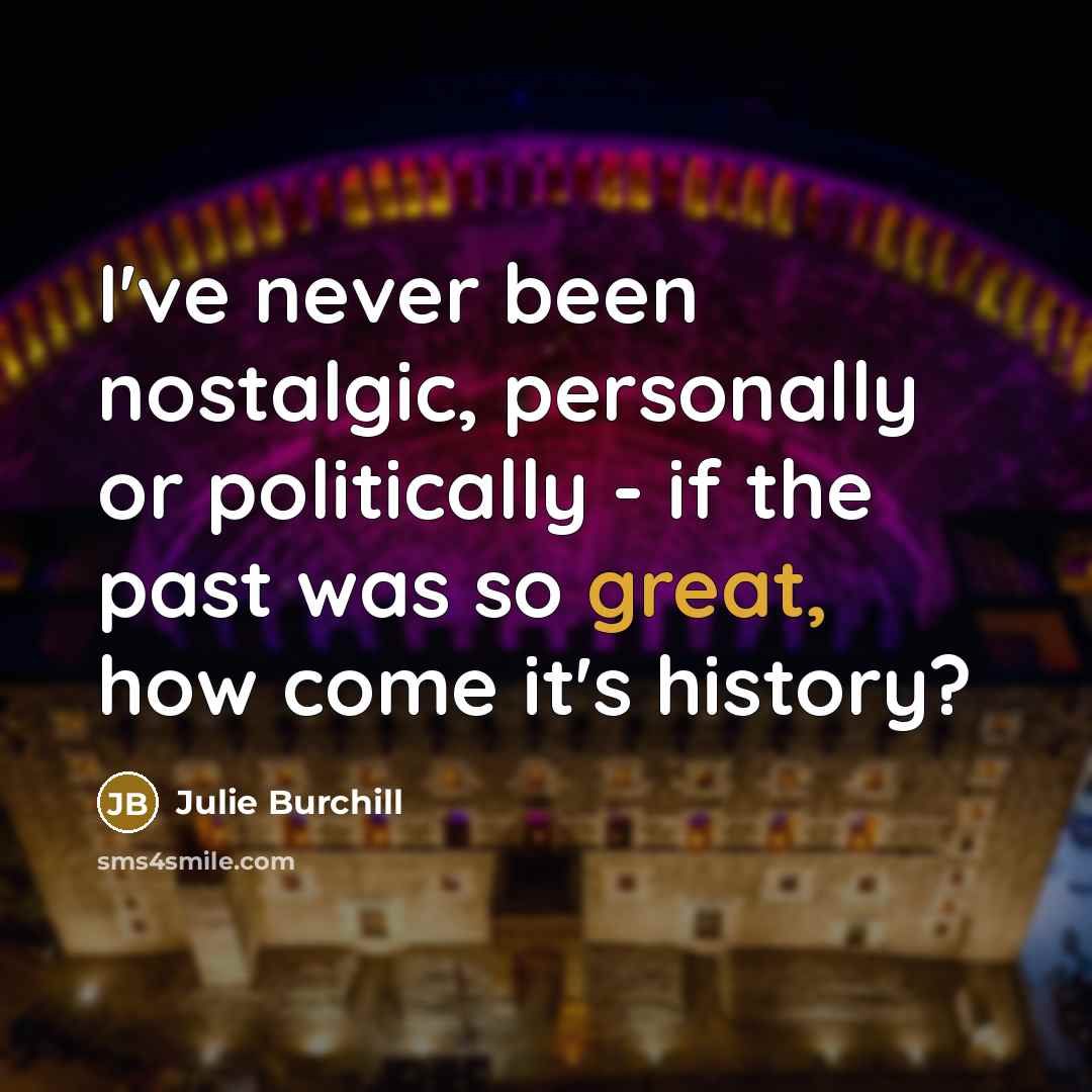 “I've never been nostalgic, personally or politically - if the…” quote by Julie Burchill