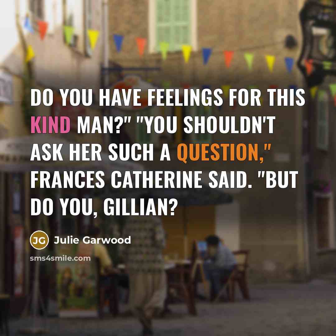 “Do you have feelings for this kind man?" "You shouldn't…” quote by Julie Garwood